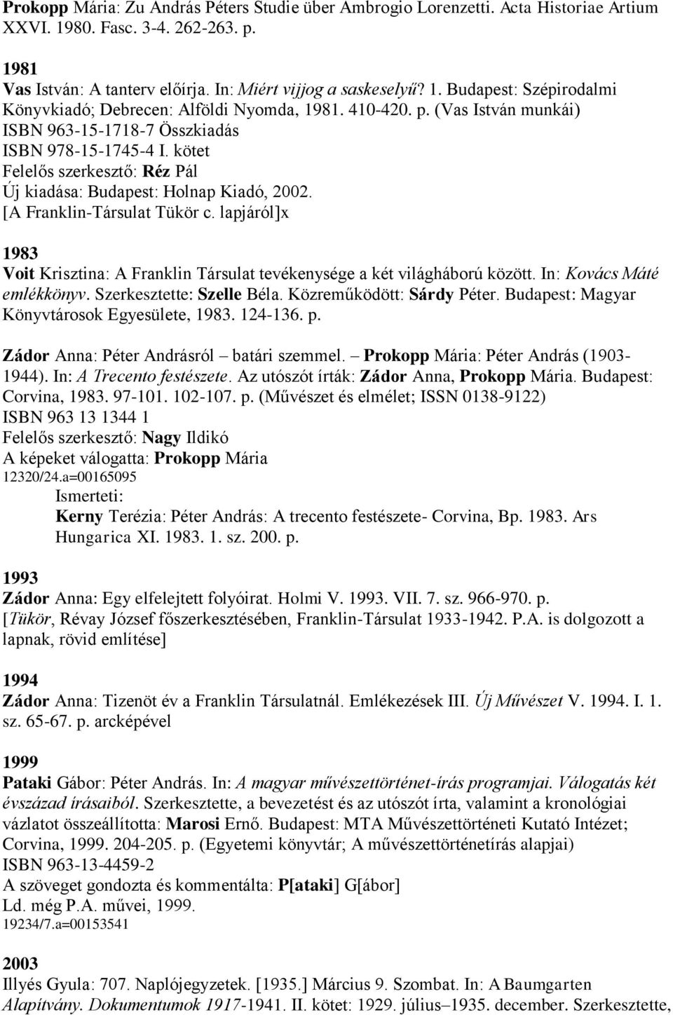 lapjáról]x 1983 Voit Krisztina: A Franklin Társulat tevékenysége a két világháború között. In: Kovács Máté emlékkönyv. Szerkesztette: Szelle Béla. Közreműködött: Sárdy Péter.