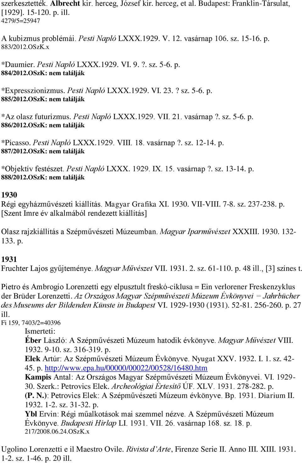 OSzK: nem találják *Az olasz futurizmus. Pesti Napló LXXX.1929. VII. 21. vasárnap?. sz. 5-6. p. 886/2012.OSzK: nem találják *Picasso. Pesti Napló LXXX.1929. VIII. 18. vasárnap?. sz. 12-14. p. 887/2012.