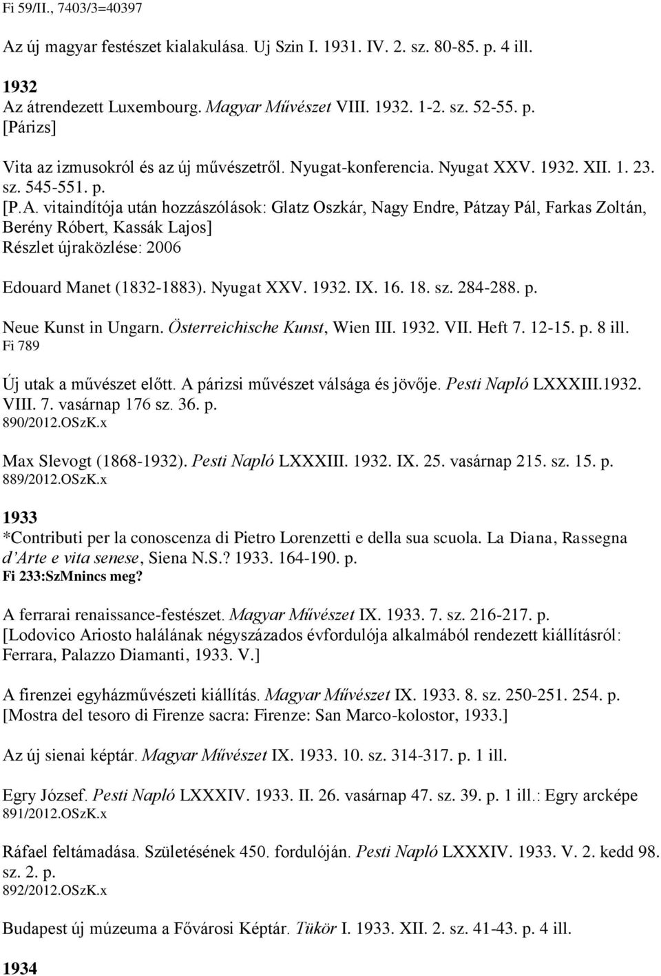 vitaindítója után hozzászólások: Glatz Oszkár, Nagy Endre, Pátzay Pál, Farkas Zoltán, Berény Róbert, Kassák Lajos] Részlet újraközlése: 2006 Edouard Manet (1832-1883). Nyugat XXV. 1932. IX. 16. 18.