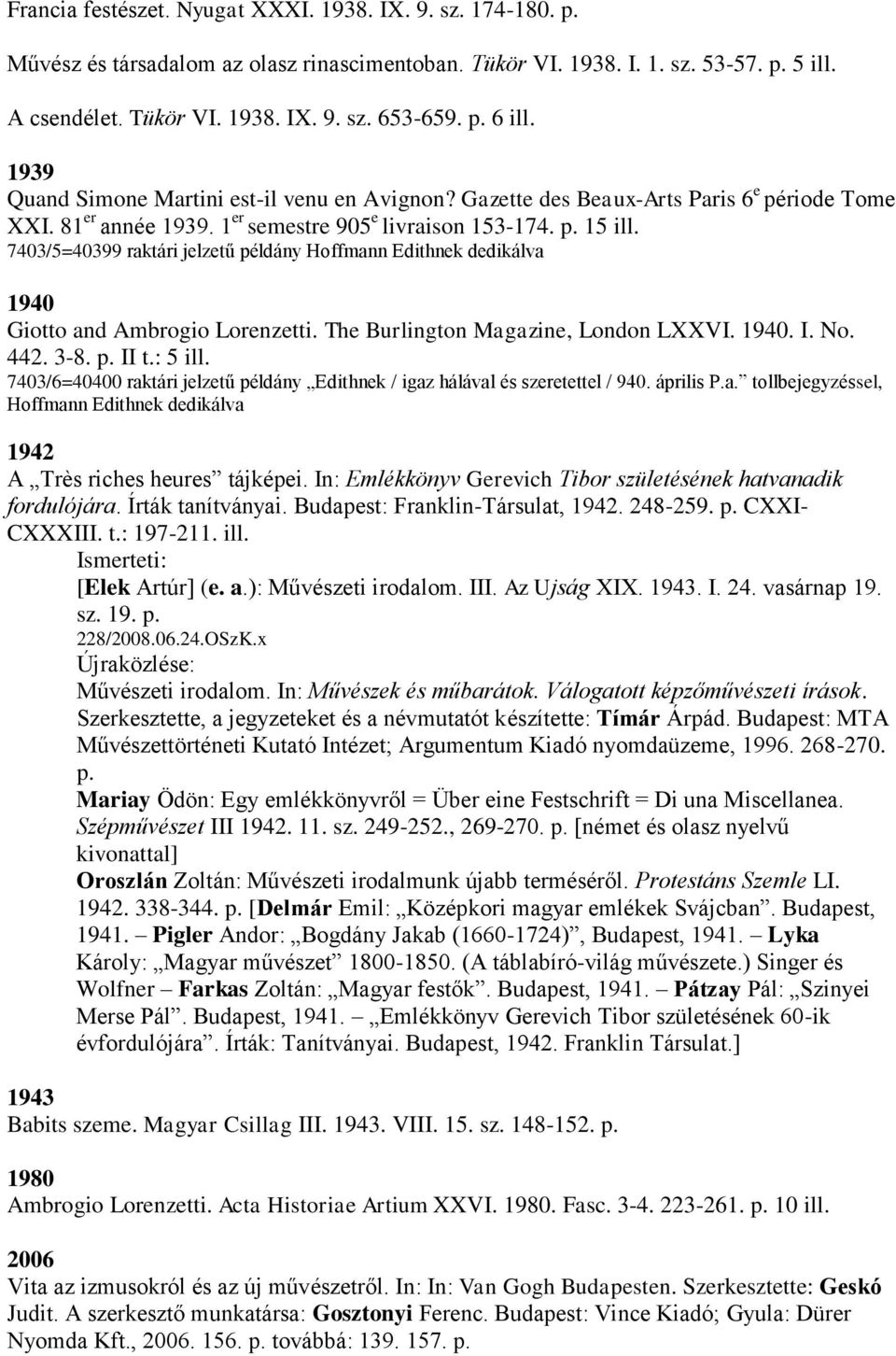 7403/5=40399 raktári jelzetű példány Hoffmann Edithnek dedikálva 1940 Giotto and Ambrogio Lorenzetti. The Burlington Magazine, London LXXVI. 1940. I. No. 442. 3-8. p. II t.: 5 ill.