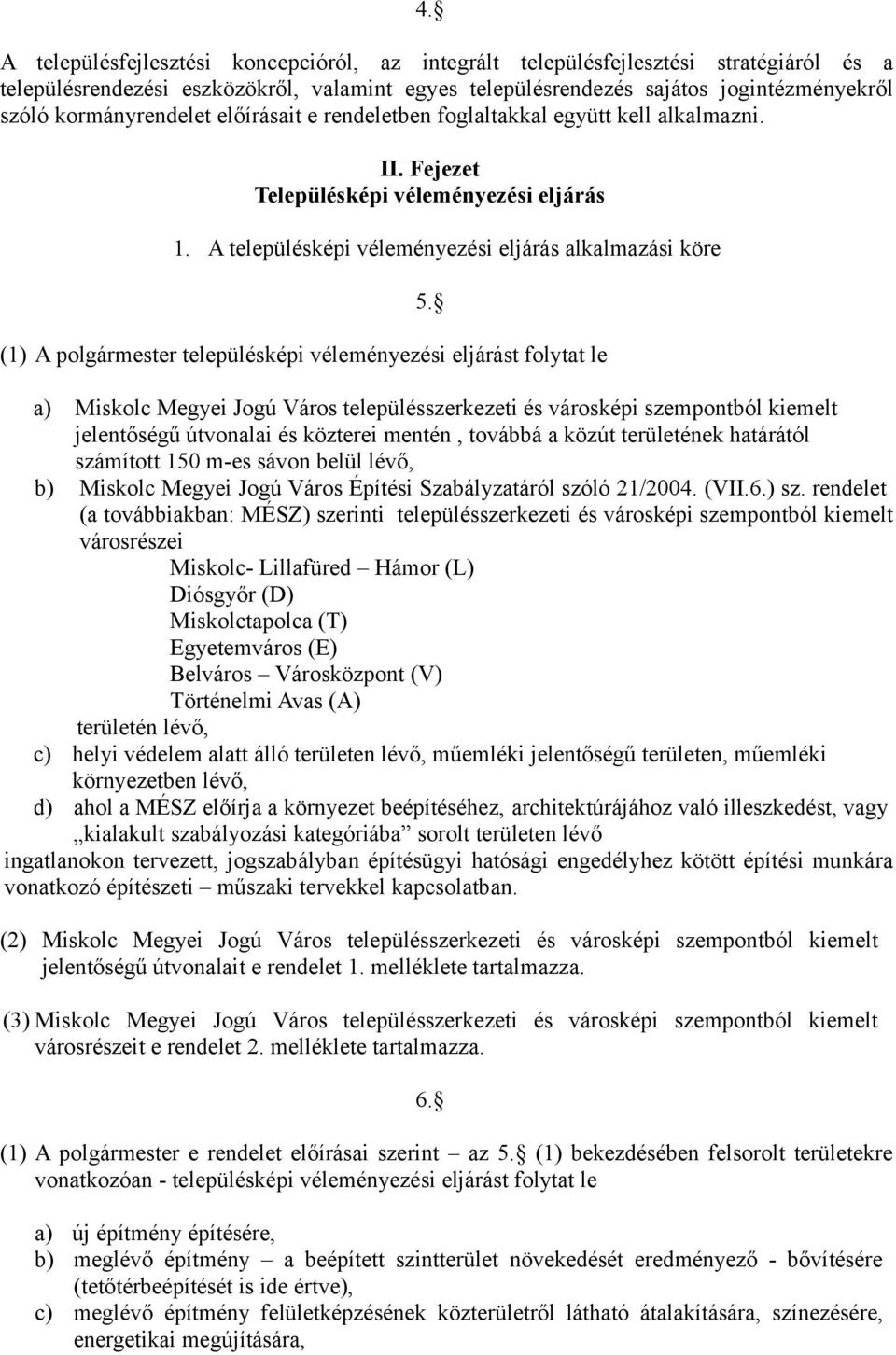 A településképi véleményezési eljárás alkalmazási köre (1) A polgármester településképi véleményezési eljárást folytat le 5.