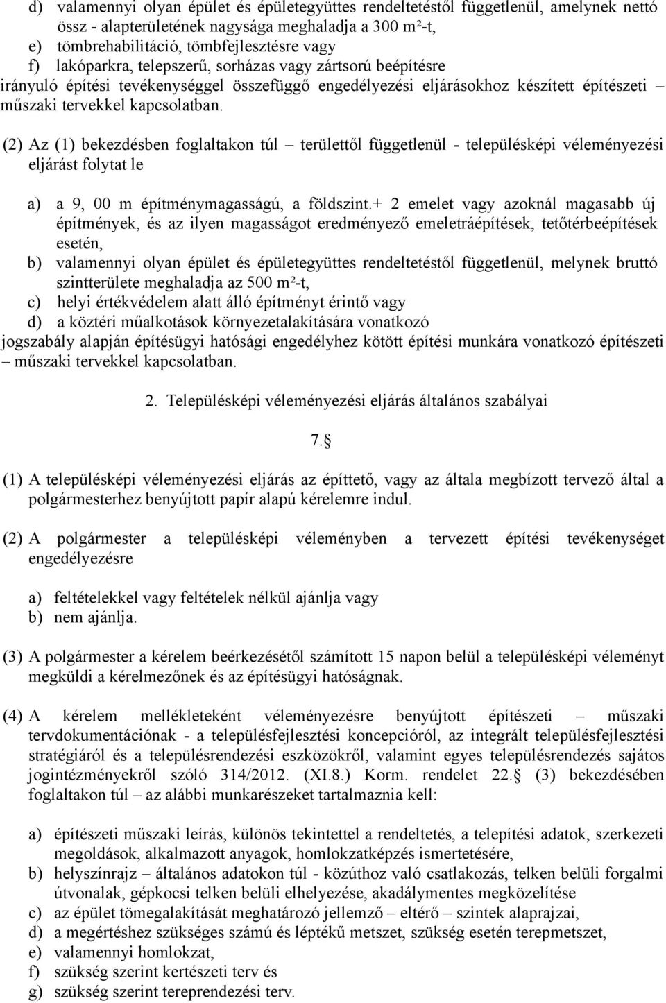 (2) Az (1) bekezdésben foglaltakon túl területtől függetlenül - településképi véleményezési eljárást folytat le a) a 9, 00 m építménymagasságú, a földszint.