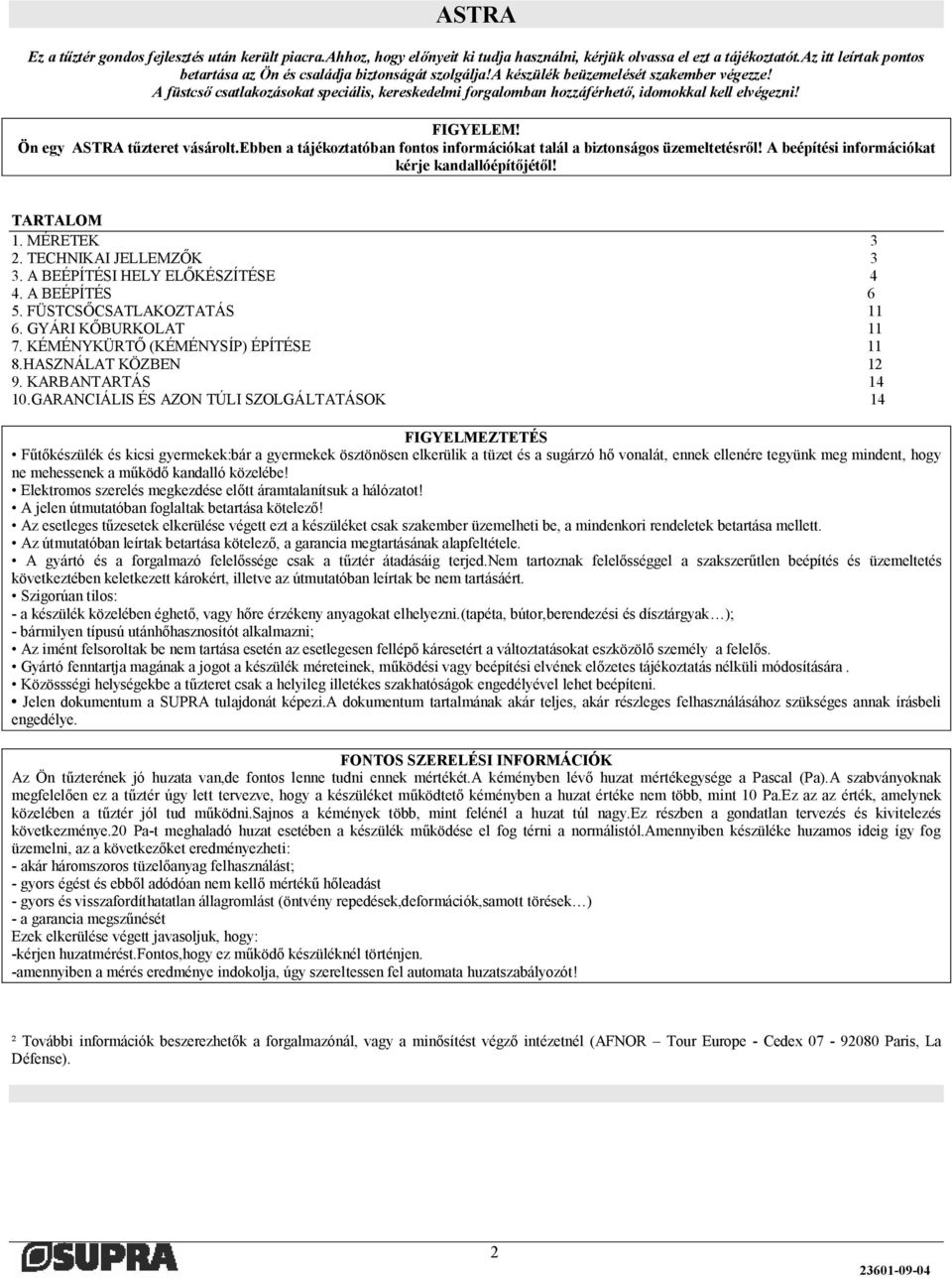 ebben a tájékoztatóban fontos információkat talál a biztonságos üzemeltetésről! A beépítési információkat kérje kandallóépítőjétől! TARTALOM 1. MÉRETEK 3 2. TECHNIKAI JELLEMZŐK 3 3.