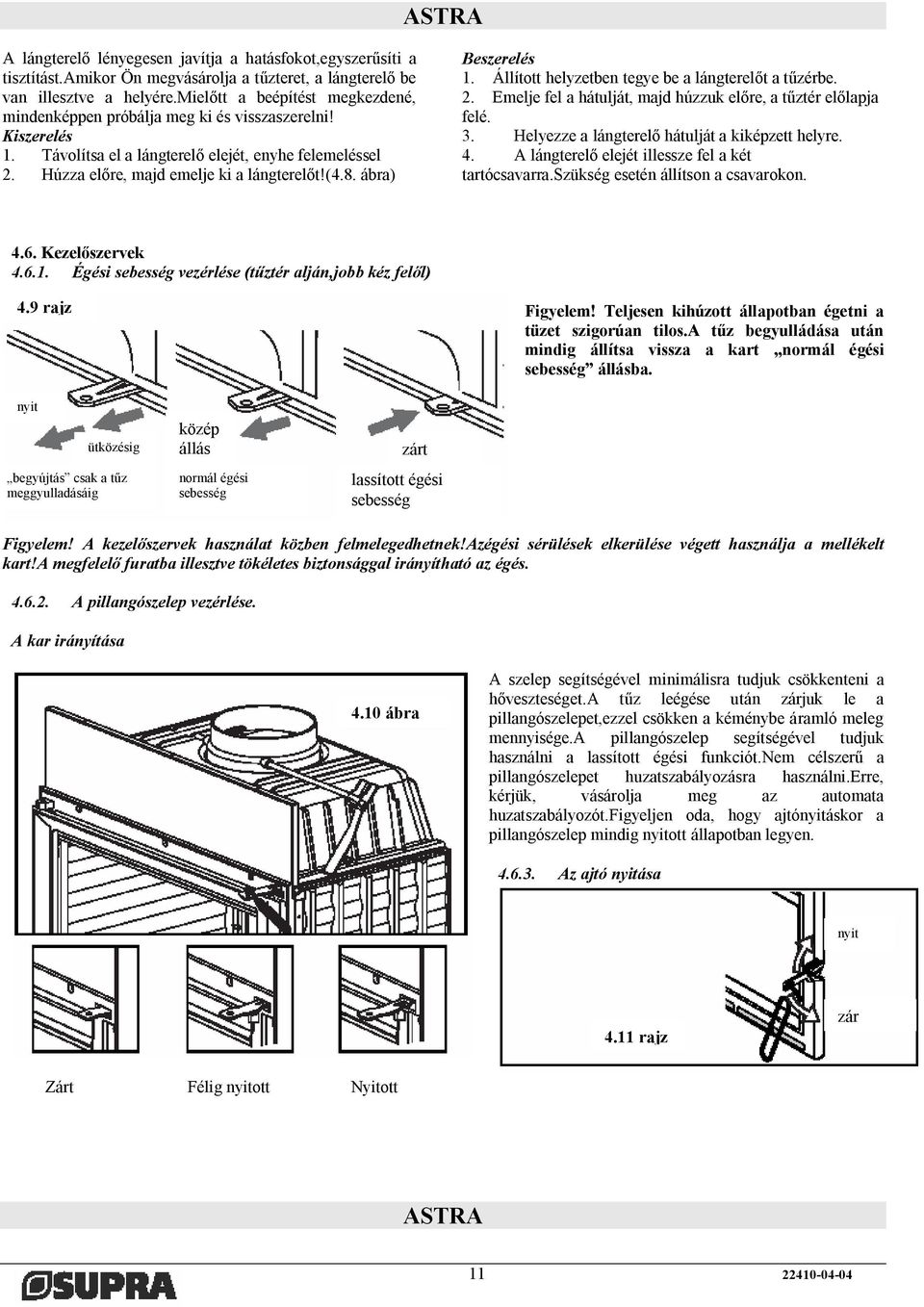 ábra) Beszerelés 1. Állított helyzetben tegye be a lángterelőt a tűzérbe. 2. Emelje fel a hátulját, majd húzzuk előre, a tűztér előlapja felé. 3. Helyezze a lángterelő hátulját a kiképzett helyre. 4.