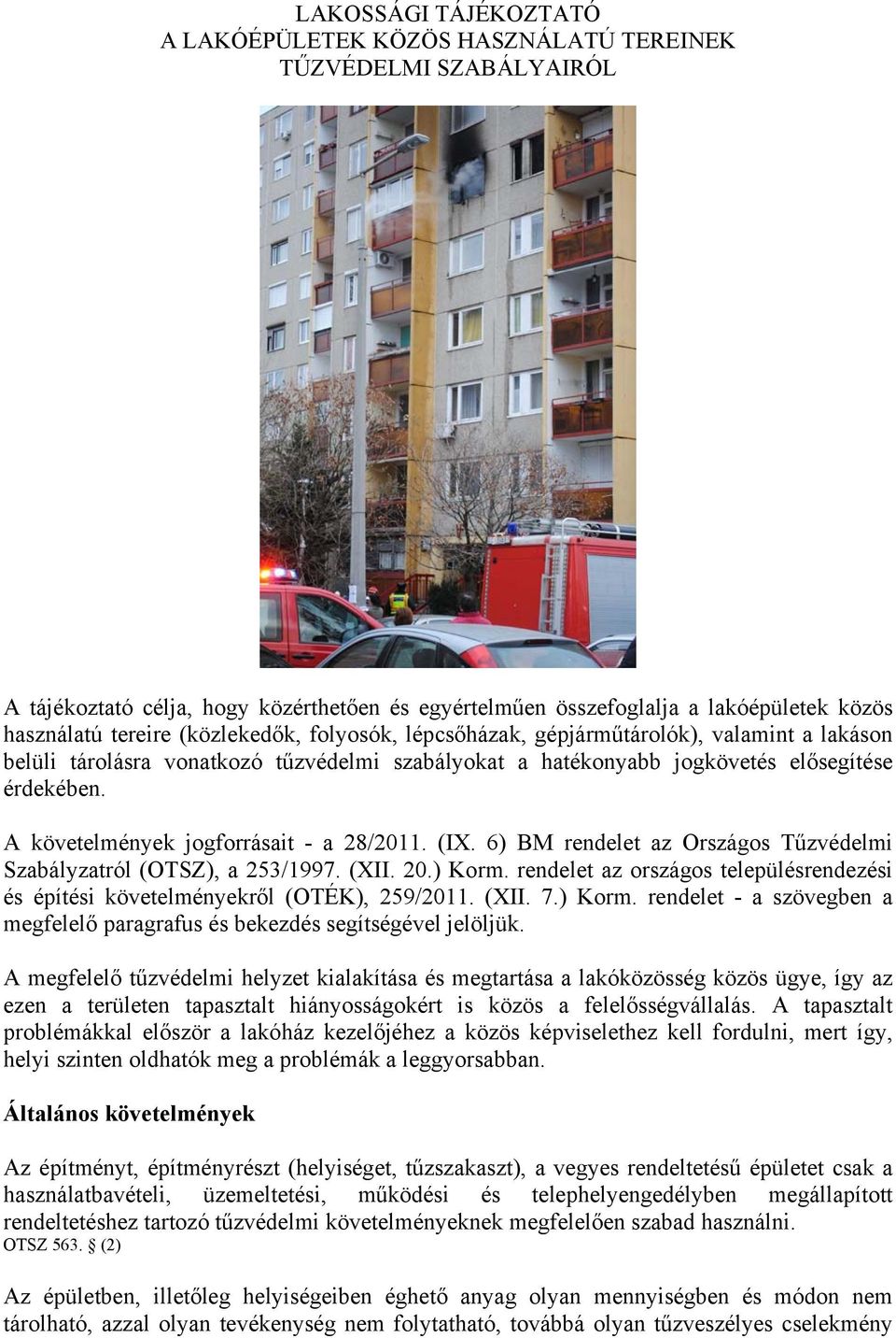 A követelmények jogforrásait - a 28/2011. (IX. 6) BM rendelet az Országos Tűzvédelmi Szabályzatról (OTSZ), a 253/1997. (XII. 20.) Korm.