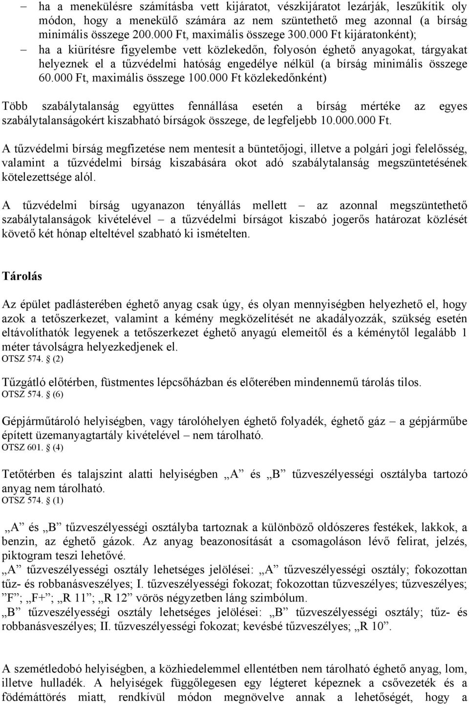 000 Ft kijáratonként); ha a kiürítésre figyelembe vett közlekedőn, folyosón éghető anyagokat, tárgyakat helyeznek el a tűzvédelmi hatóság engedélye nélkül (a bírság minimális összege 60.