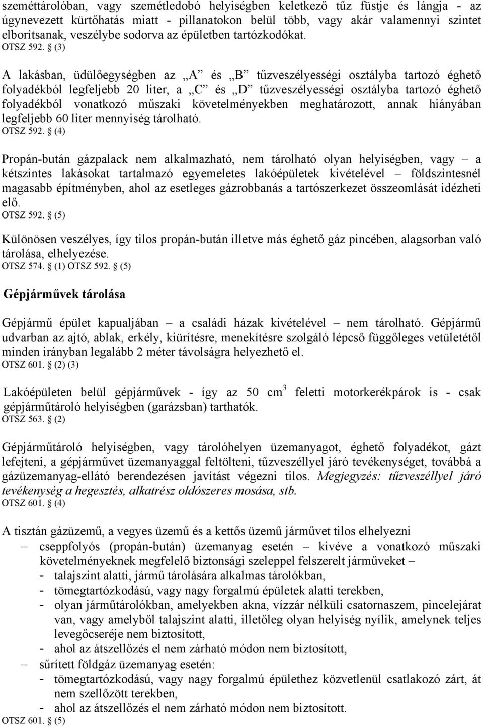 (3) A lakásban, üdülőegységben az A és B tűzveszélyességi osztályba tartozó éghető folyadékból legfeljebb 20 liter, a C és D tűzveszélyességi osztályba tartozó éghető folyadékból vonatkozó műszaki