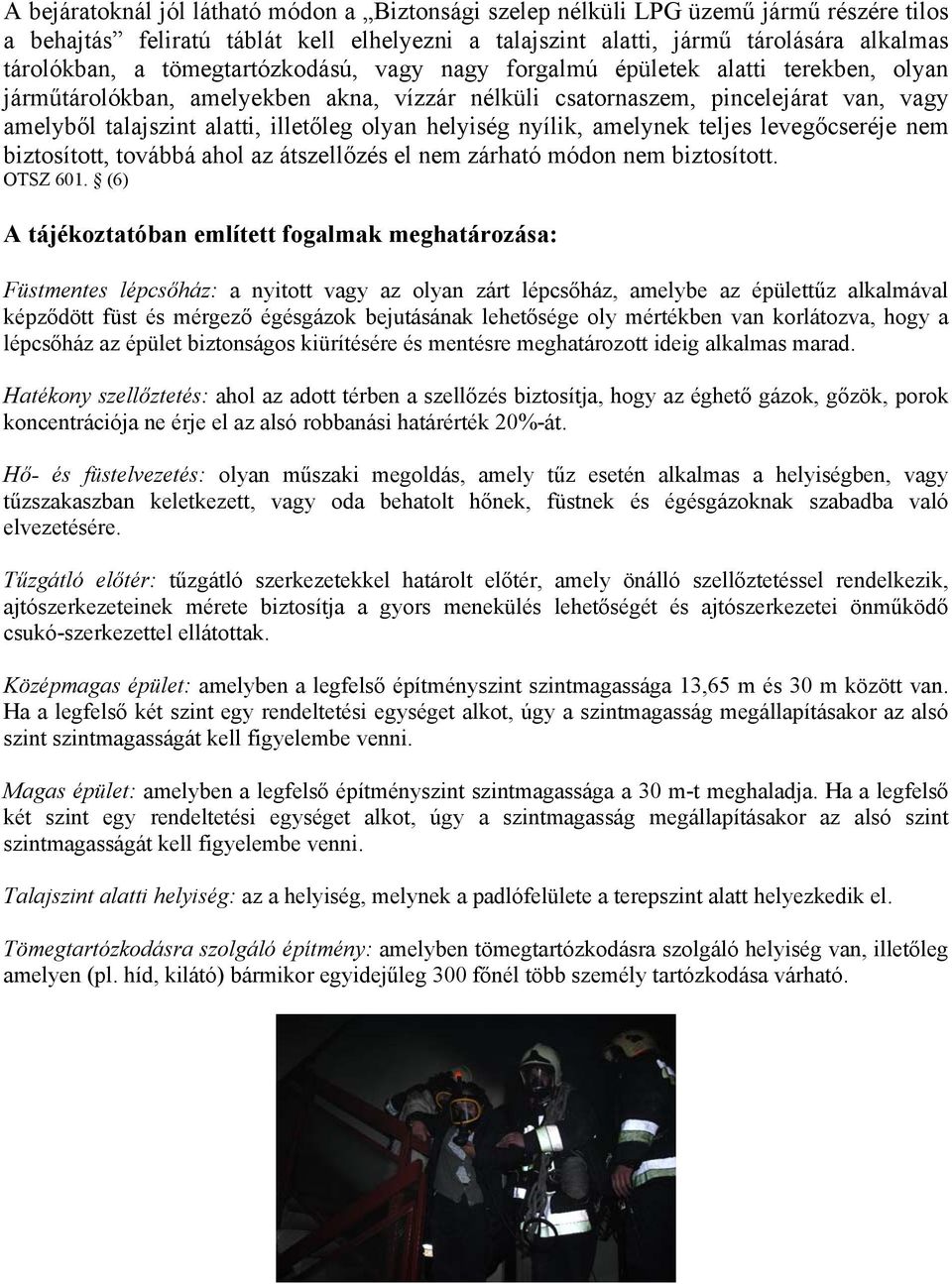 helyiség nyílik, amelynek teljes levegőcseréje nem biztosított, továbbá ahol az átszellőzés el nem zárható módon nem biztosított. OTSZ 601.