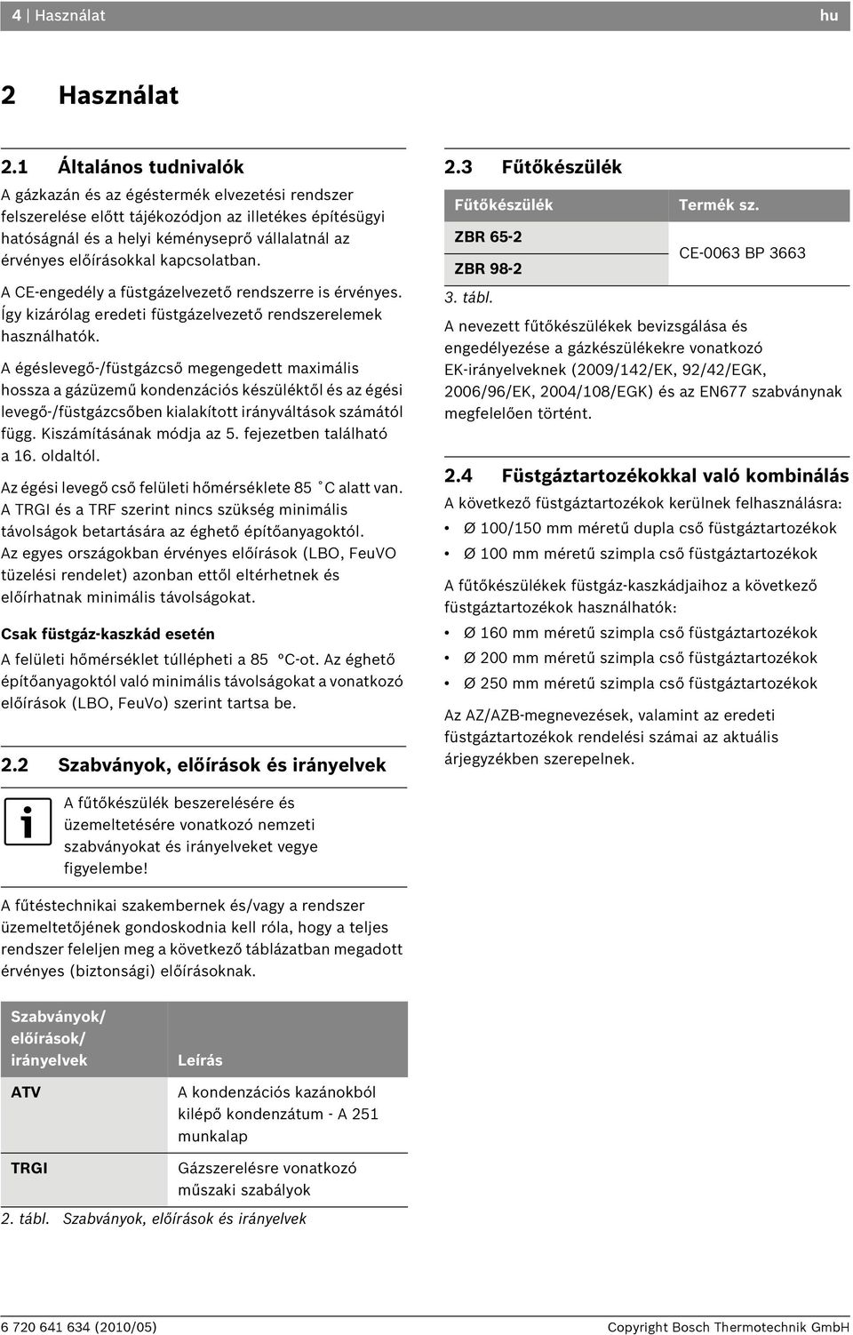 kapcsolatban. A CE-engedély a füstgázelvezető rendszerre is érvényes. Így kizárólag eredeti füstgázelvezető rendszerelemek használhatók.