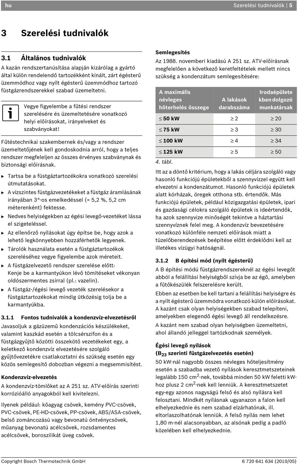 füstgázrendszerekkel szabad üzemeltetni. Vegye figyelembe a fűtési rendszer szerelésére és üzemeltetésére vonatkozó helyi előírásokat, irányelveket és szabványokat!