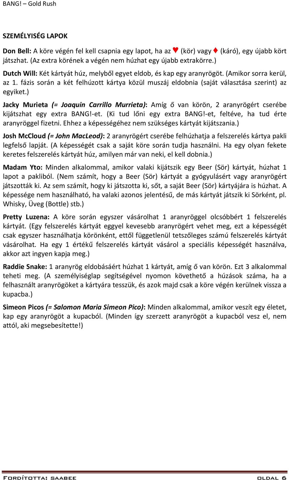 ) Jacky Murieta (= Joaquin Carrillo Murrieta): Amíg ő van körön, 2 aranyrögért cserébe kijátszhat egy extra BANG!-et. (Ki tud lőni egy extra BANG!-et, feltéve, ha tud érte aranyröggel fizetni.