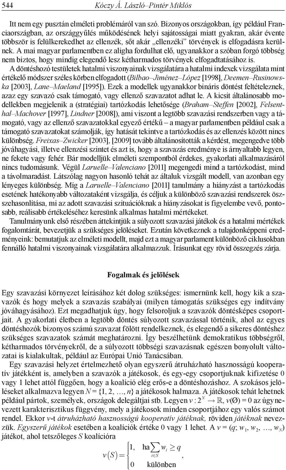 elfogadásra kerülnek. A mai magyar parlamentben ez aligha fordulhat elő, ugyanakkor a szóban forgó többség nem biztos, hogy mindig elegendő lesz kétharmados törvények elfogadtatásához is.