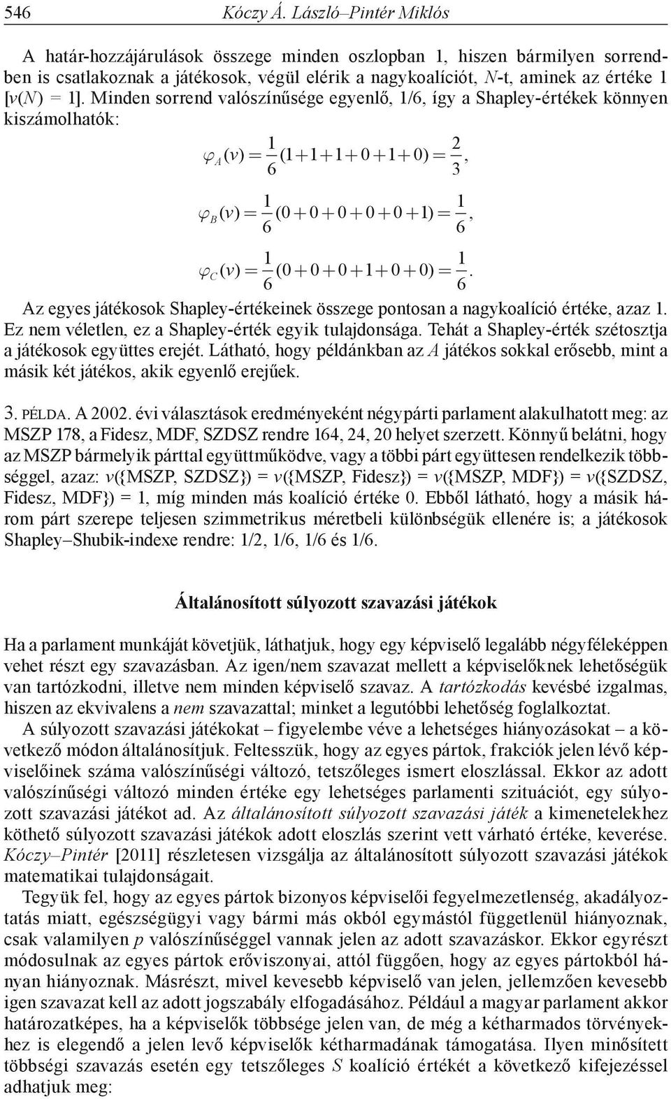 + + + + + ) =. 6 0 0 0 1 0 0 1 6 Az egyes játékosok Shapley-értékeinek összege pontosan a nagykoalíció értéke, azaz 1. Ez nem véletlen, ez a Shapley-érték egyik tulajdonsága.