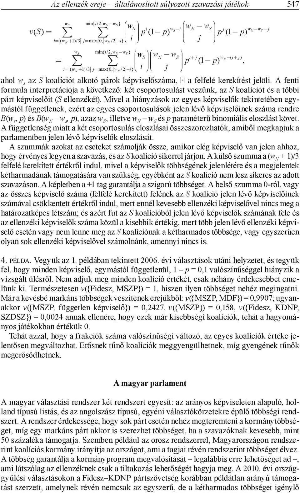 koalíciót alkotó párok képviselőszáma, a felfelé kerekítést jelöli. A fenti formula interpretációja a következő: két csoportosulást veszünk, az S koalíciót és a többi párt képviselőit (S ellenzékét).