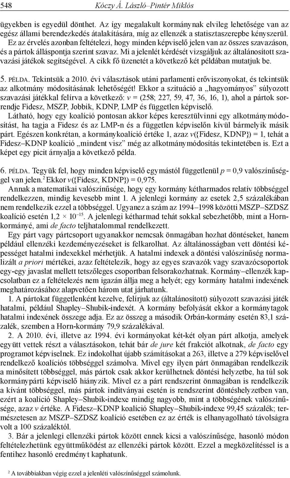 Mi a jelenlét kérdését vizsgáljuk az általánosított szavazási játékok segítségével. A cikk fő üzenetét a következő két példában mutatjuk be. 5. példa. Tekintsük a 2010.