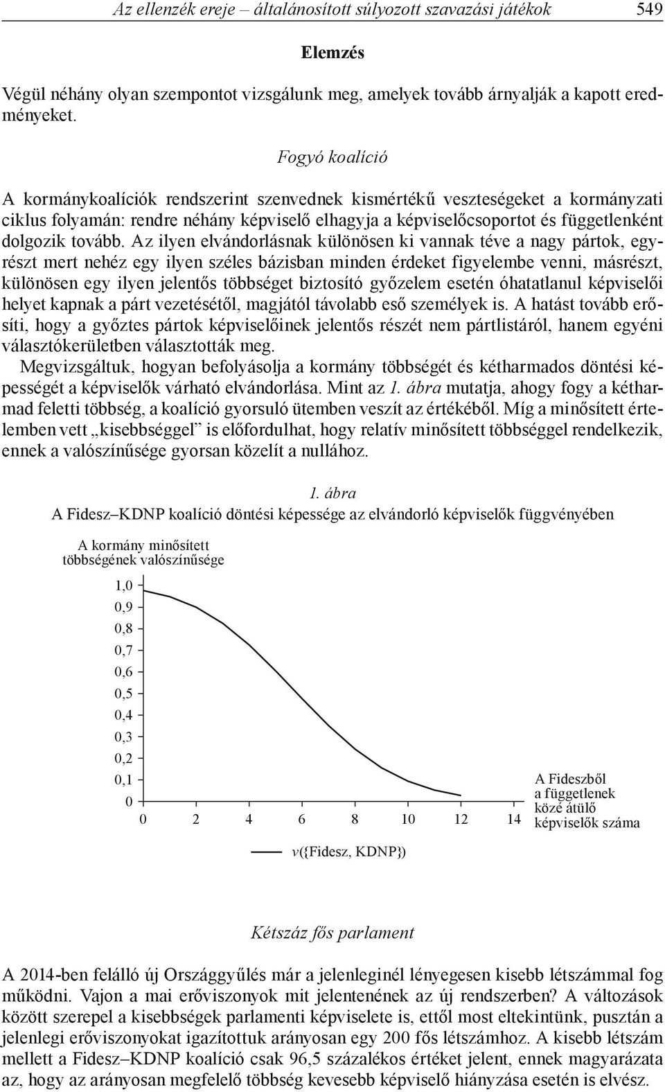 Az ilyen elvándorlásnak különösen ki vannak téve a nagy pártok, egyrészt mert nehéz egy ilyen széles bázisban minden érdeket figyelembe venni, másrészt, különösen egy ilyen jelentős többséget