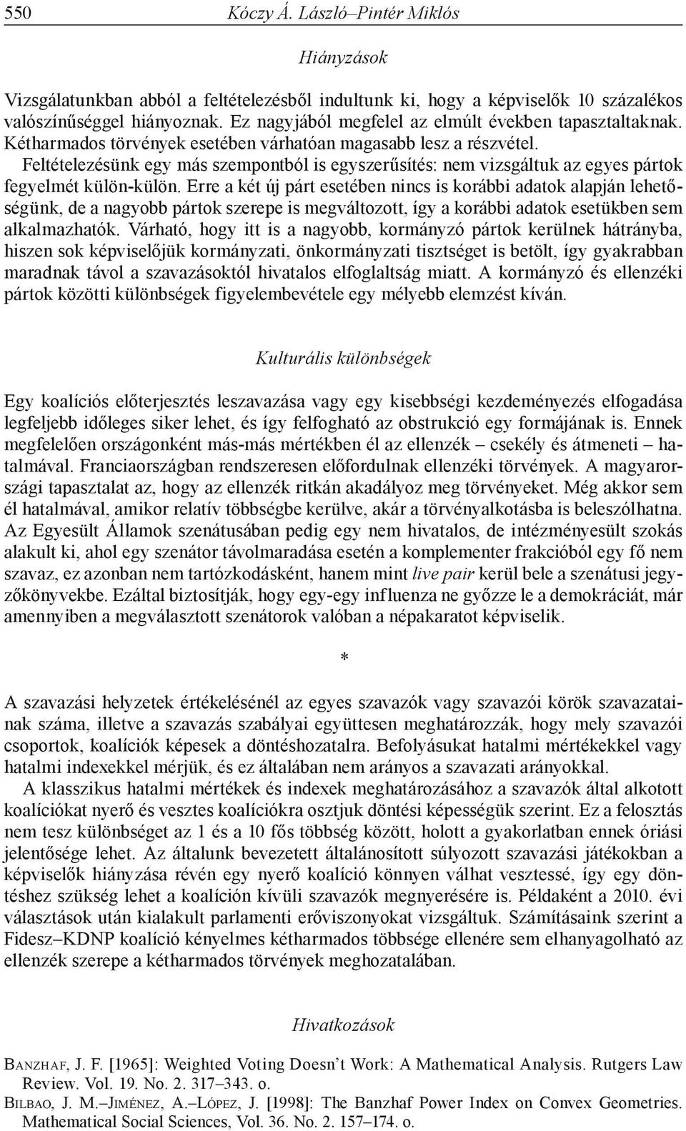 Erre a két új párt esetében nincs is korábbi adatok alapján lehetőségünk, de a nagyobb pártok szerepe is megváltozott, így a korábbi adatok esetükben sem alkalmazhatók.