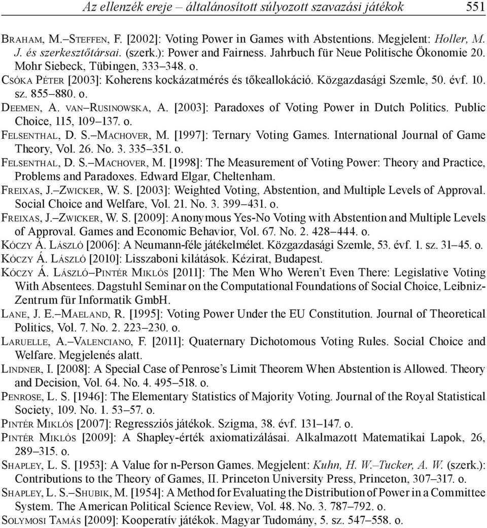 855 880. o. Deemen, A. van Rusinowska, A. [2003]: Paradoxes of Voting Power in Dutch Politics. Public Choice, 115, 109 137. o. Felsenthal, D. S. Machover, M. [1997]: Ternary Voting Games.