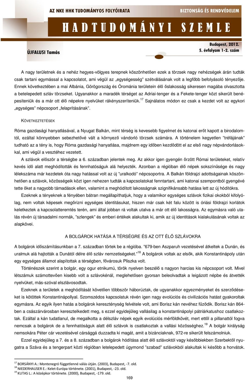 Ugyanakkor a maradék térséget az Adriai-tenger és a Fekete-tenger közt sikerült benépesíteniük és a már ott élő népekre nyelvüket rákényszeríteniük.