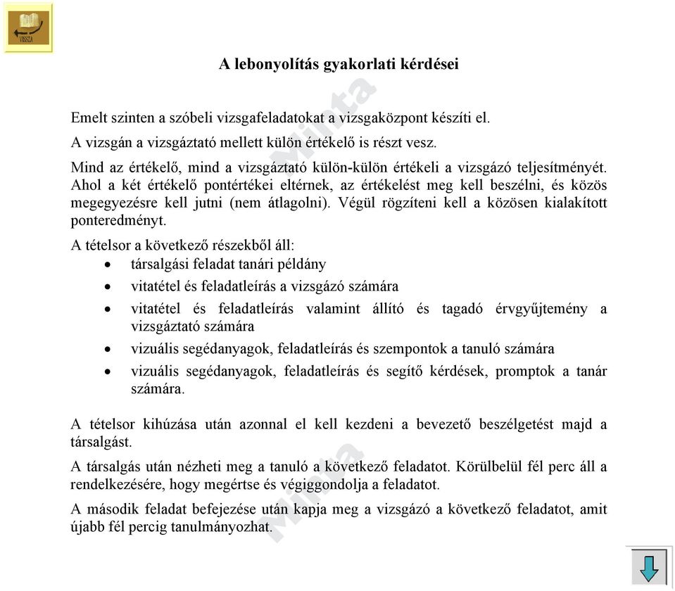 Ahol a két értékelő pontértékei eltérnek, az értékelést meg kell beszélni, és közös megegyezésre kell jutni (nem átlagolni). Végül rögzíteni kell a közösen kialakított ponteredményt.