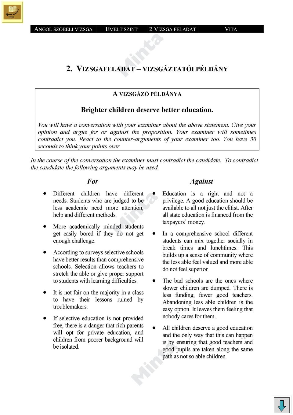 React to the counter-arguments of your examiner too. You have 30 seconds to think your points over. In the course of the conversation the examiner must contradict the candidate.