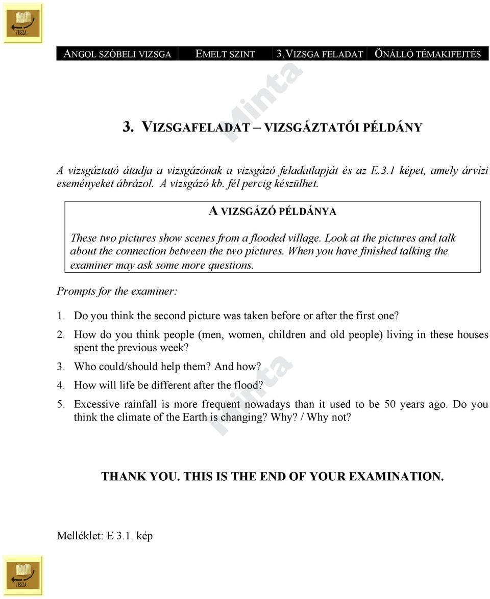 When you have finished talking the examiner may ask some more questions. Prompts for the examiner: 1. Do you think the second picture was taken before or after the first one? 2.