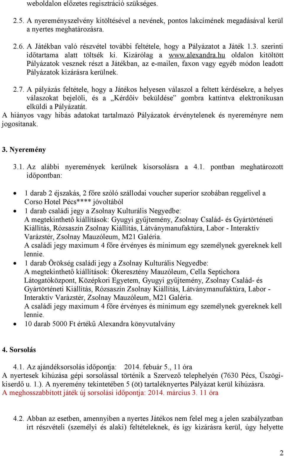 hu oldalon kitöltött Pályázatok vesznek részt a Játékban, az e-mailen, faxon vagy egyéb módon leadott Pályázatok kizárásra kerülnek. 2.7.