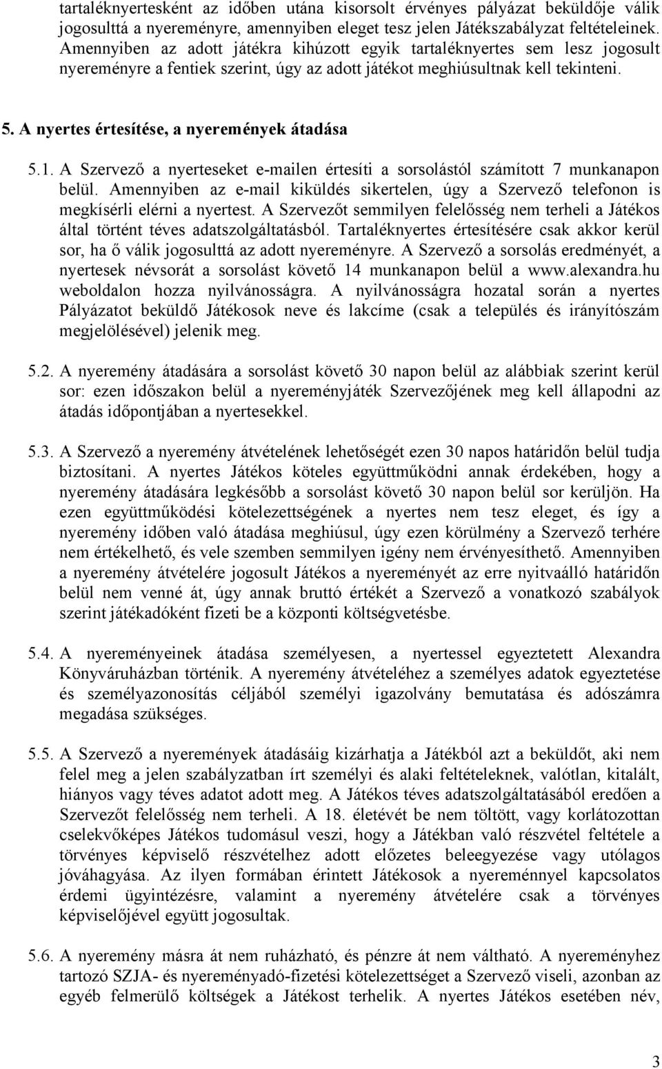 A nyertes értesítése, a nyeremények átadása 5.1. A Szervező a nyerteseket e-mailen értesíti a sorsolástól számított 7 munkanapon belül.