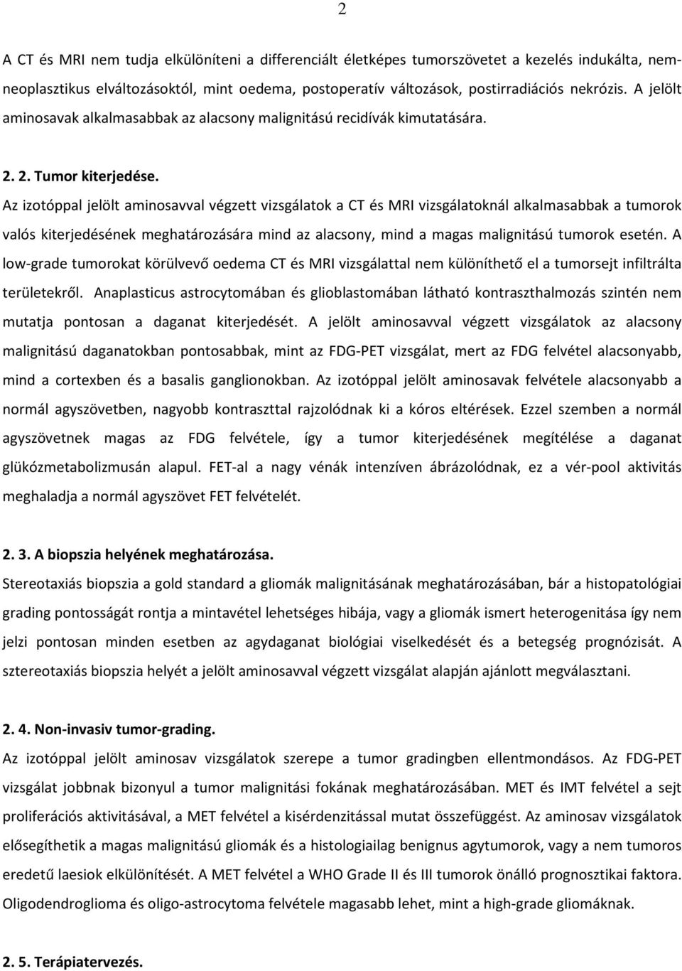 Az izotóppal jelölt aminosavval végzett vizsgálatok a CT és MRI vizsgálatoknál alkalmasabbak a tumorok valós kiterjedésének meghatározására mind az alacsony, mind a magas malignitású tumorok esetén.