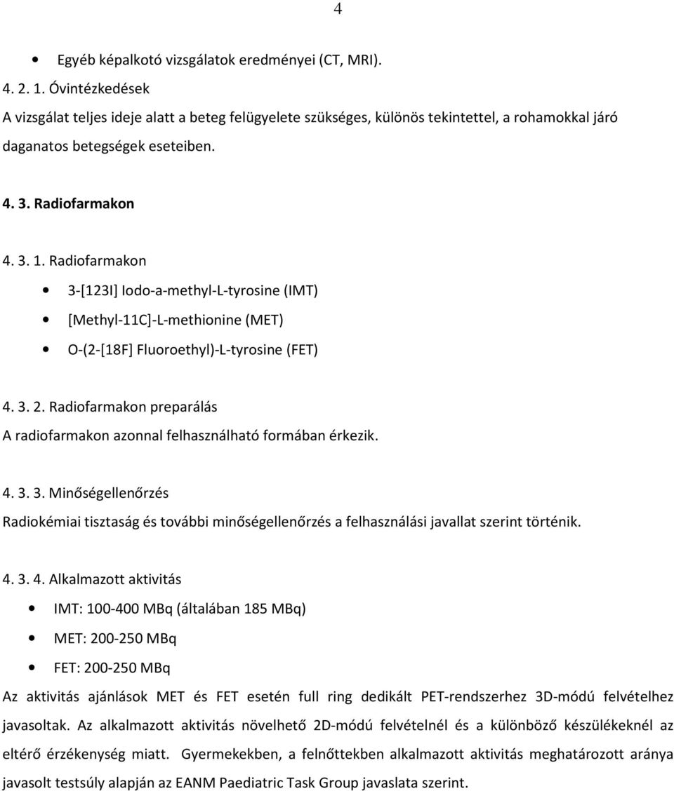 Radiofarmakon 3-[123I] Iodo-a-methyl-L-tyrosine (IMT) [Methyl-11C]-L-methionine (MET) O-(2-[18F] Fluoroethyl)-L-tyrosine (FET) 4. 3. 2.