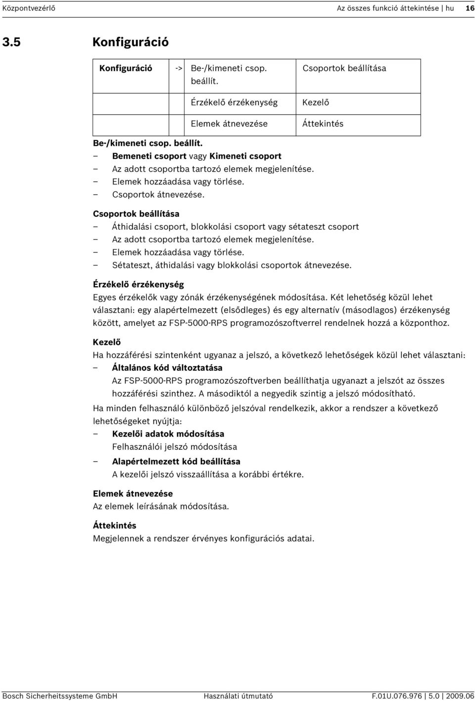 Csoportok beállítása Áthdalás csoport, blokkolás csoport vagy sétateszt csoport Az adott csoportba tartozó elemek megjelenítése. Elemek hozzáadása vagy törlése.