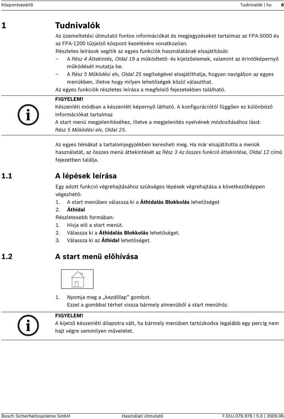 A Rész 5 Működés elv, Oldal 25 segítségével elsajátíthatja, hogyan navgáljon az egyes menükben, lletve hogy mlyen lehetőségek közül választhat.