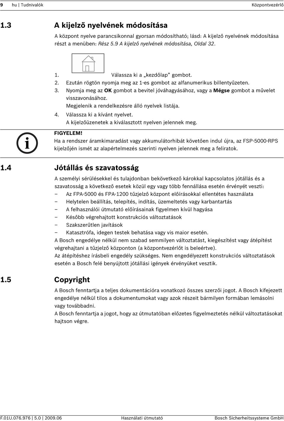Megjelenk a rendelkezésre álló nyelvek lstája. 4. Válassza k a kívánt nyelvet. A kjelzőüzenetek a kválasztott nyelven jelennek meg.