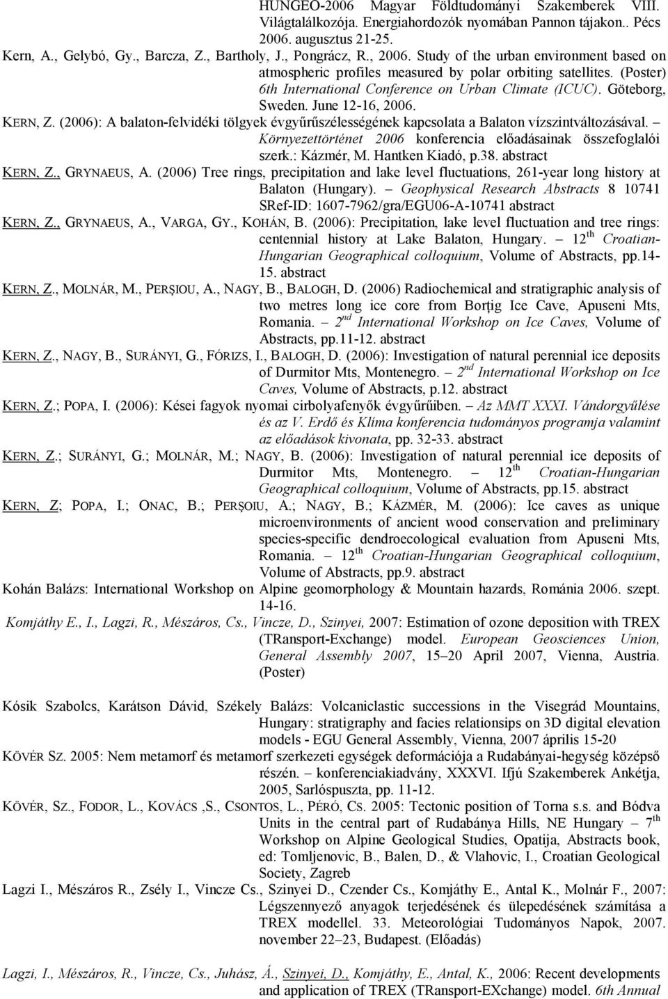 June 12-16, 2006. KERN, Z. (2006): A balaton-felvidéki tölgyek évgyőrőszélességének kapcsolata a Balaton vízszintváltozásával. Környezettörténet 2006 konferencia elıadásainak összefoglalói szerk.