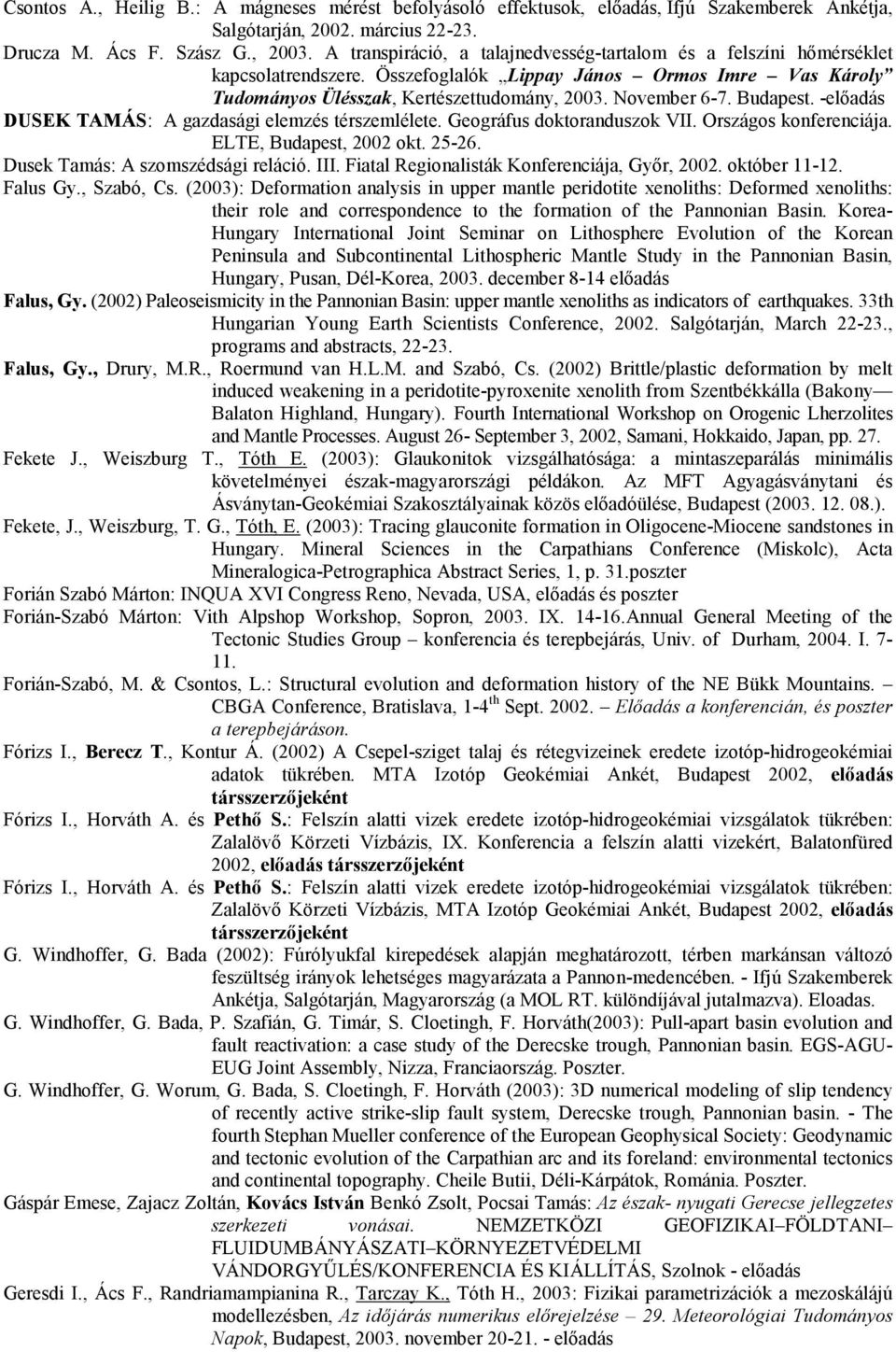 Budapest. -elıadás DUSEK TAMÁS: A gazdasági elemzés térszemlélete. Geográfus doktoranduszok VII. Országos konferenciája. ELTE, Budapest, 2002 okt. 25-26. Dusek Tamás: A szomszédsági reláció. III.