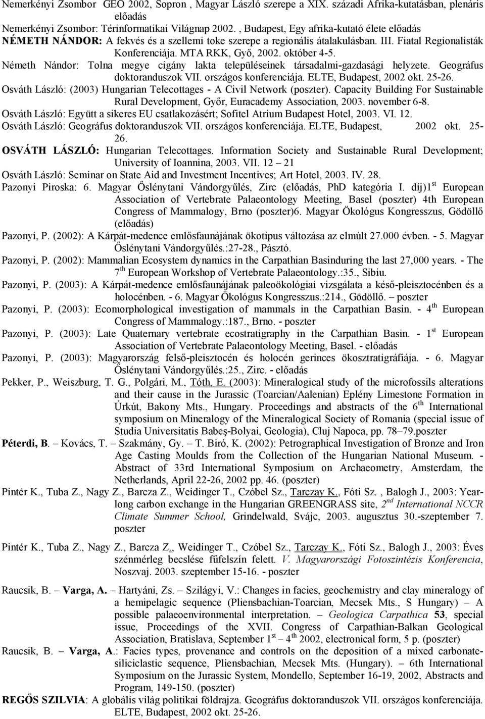 Németh Nándor: Tolna megye cigány lakta településeinek társadalmi-gazdasági helyzete. Geográfus doktoranduszok VII. országos konferenciája. ELTE, Budapest, 2002 okt. 25-26.