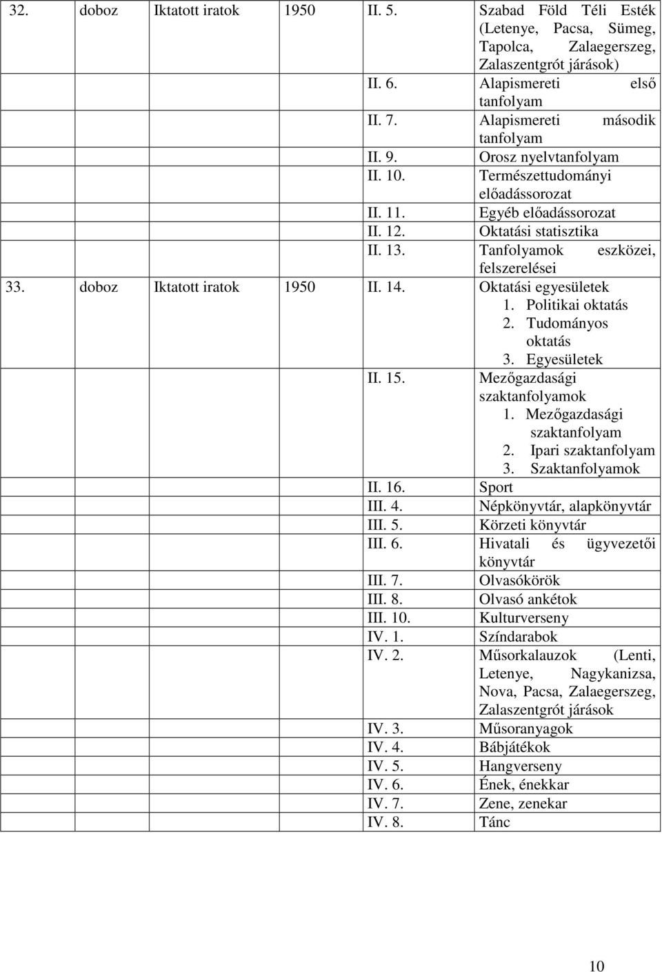 14. Oktatási egyesületek 1. Politikai oktatás 2. Tudományos oktatás 3. Egyesületek II. 15. Mezőgazdasági szaktanfolyamok 1. Mezőgazdasági szaktanfolyam 2. Ipari szaktanfolyam 3. Szaktanfolyamok II.