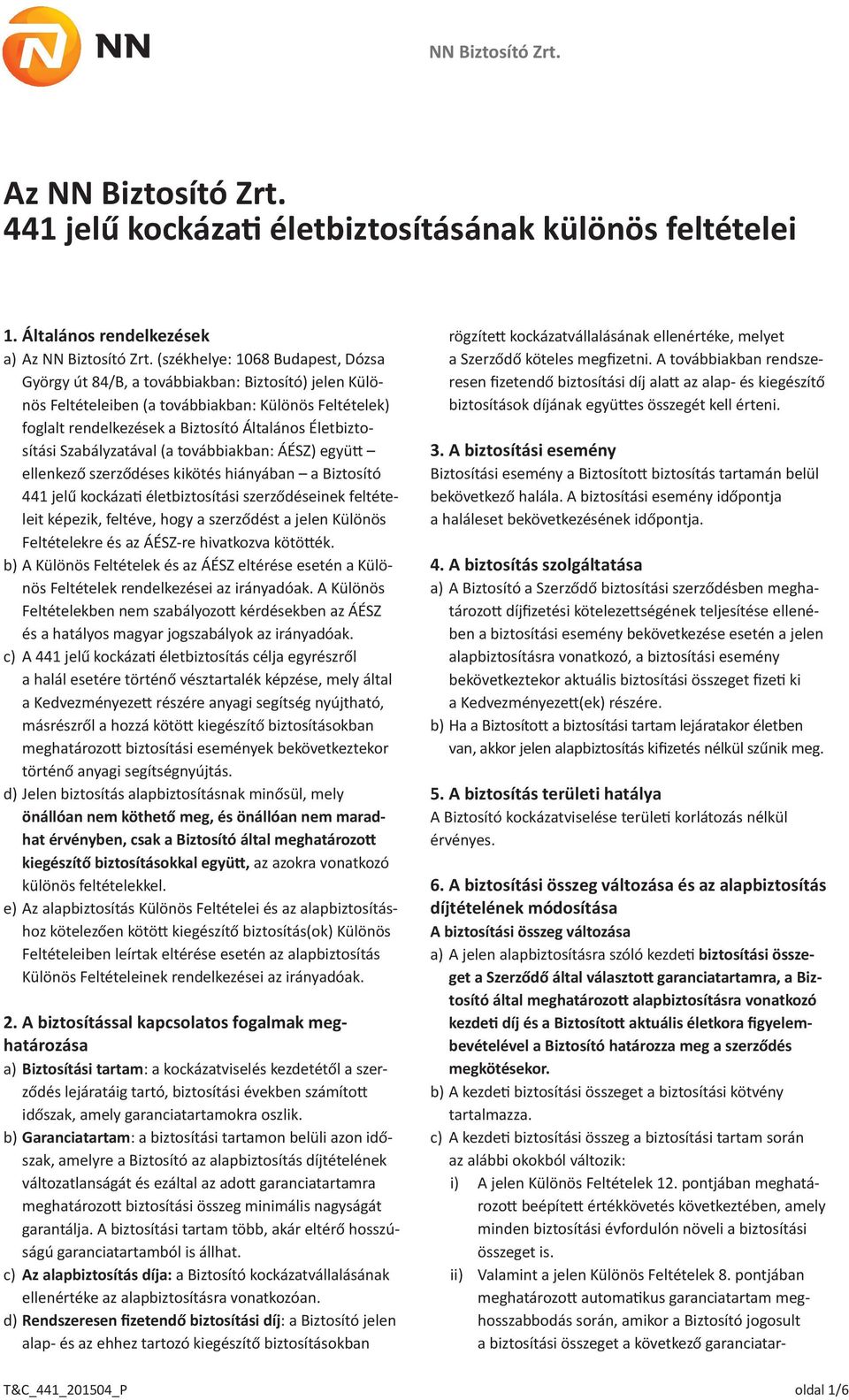 Életbiztosítási Szabályzatával (a továbbiakban: ÁÉSZ) együtt ellenkező szerződéses kikötés hiányában a Biztosító 441 jelű kockázati életbiztosítási szerződéseinek feltételeit képezik, feltéve, hogy a