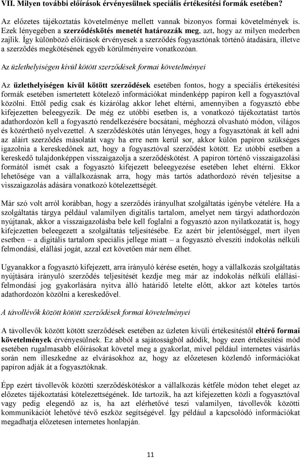 Így különböző előírások érvényesek a szerződés fogyasztónak történő átadására, illetve a szerződés megkötésének egyéb körülményeire vonatkozóan.