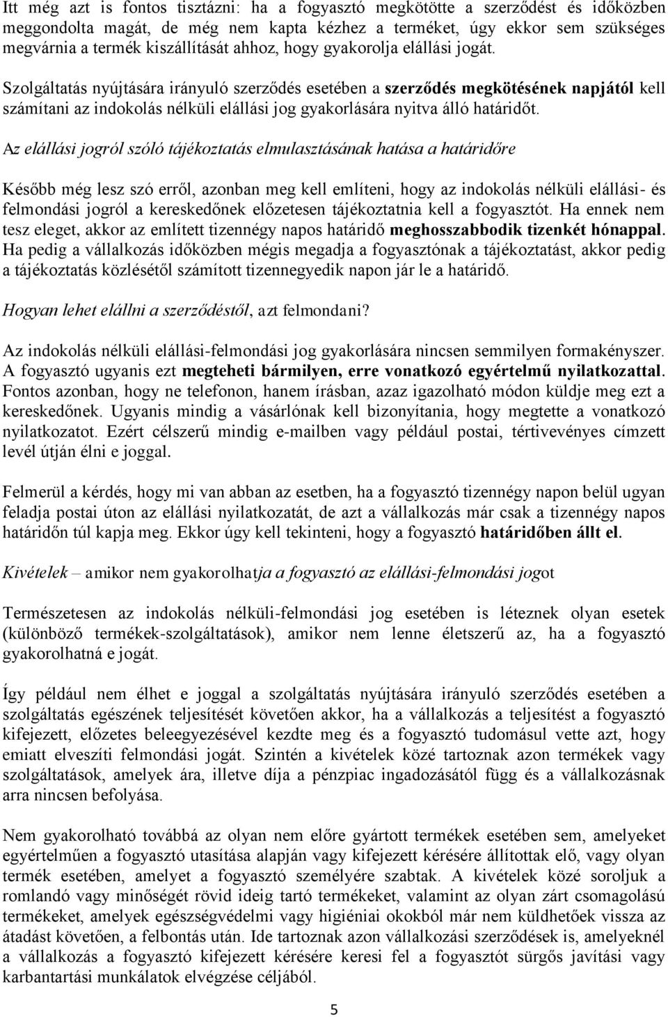 Szolgáltatás nyújtására irányuló szerződés esetében a szerződés megkötésének napjától kell számítani az indokolás nélküli elállási jog gyakorlására nyitva álló határidőt.