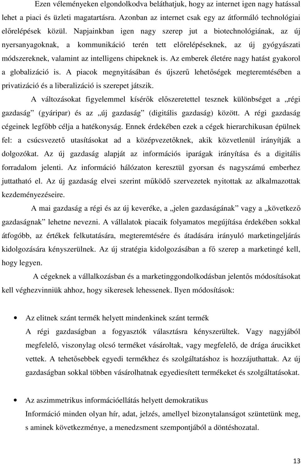Az emberek életére nagy hatást gyakorol a globalizáció is. A piacok megnyitásában és újszerű lehetőségek megteremtésében a privatizáció és a liberalizáció is szerepet játszik.