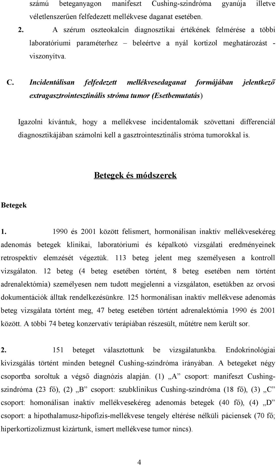 Incidentálisan felfedezett mellékvesedaganat formájában jelentkező extragasztrointesztinális stróma tumor (Esetbemutatás) Igazolni kívántuk, hogy a mellékvese incidentalomák szövettani differenciál
