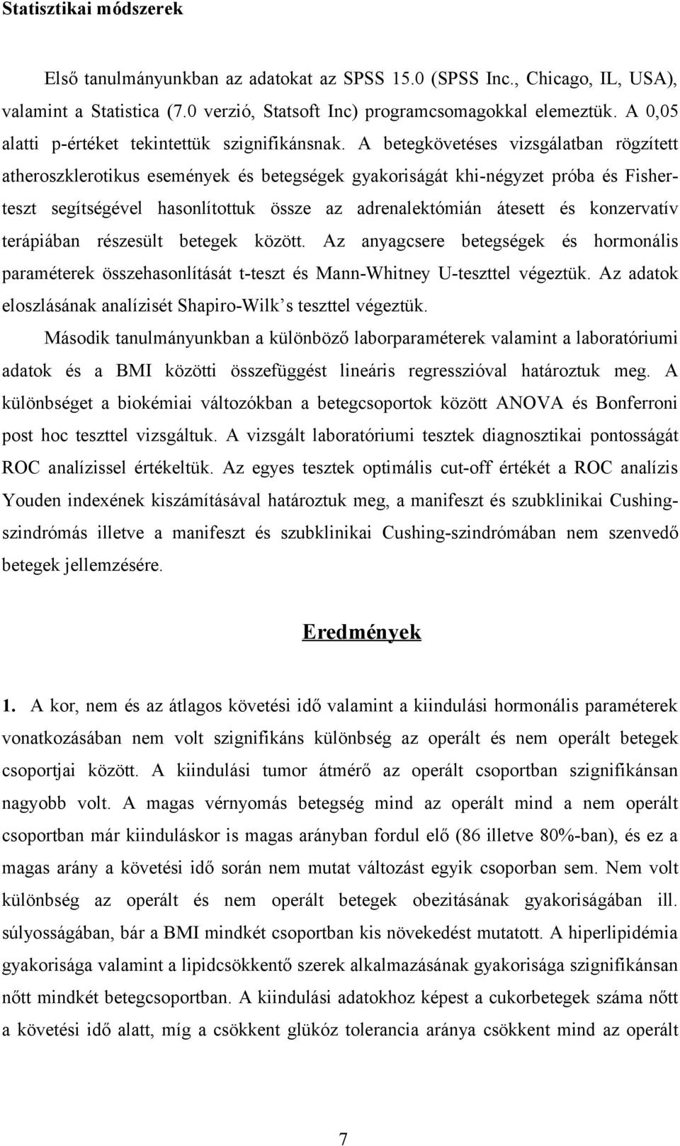 A betegkövetéses vizsgálatban rögzített atheroszklerotikus események és betegségek gyakoriságát khi-négyzet próba és Fisherteszt segítségével hasonlítottuk össze az adrenalektómián átesett és