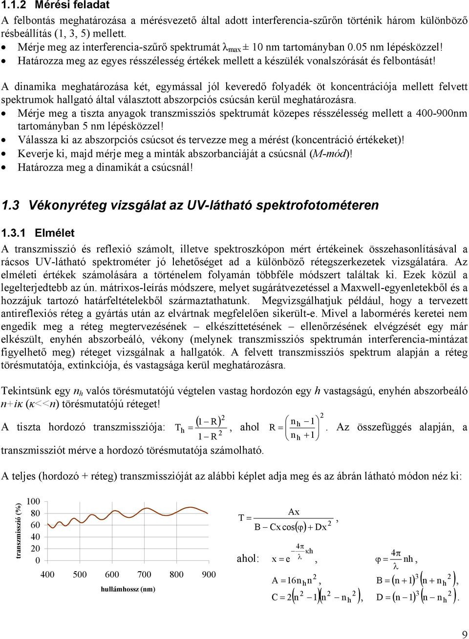 A dinamika meghatározása két, egymással jól keveredő folyadék öt koncentrációja mellett felvett spektrumok hallgató által választott abszorpciós csúcsán kerül meghatározásra.