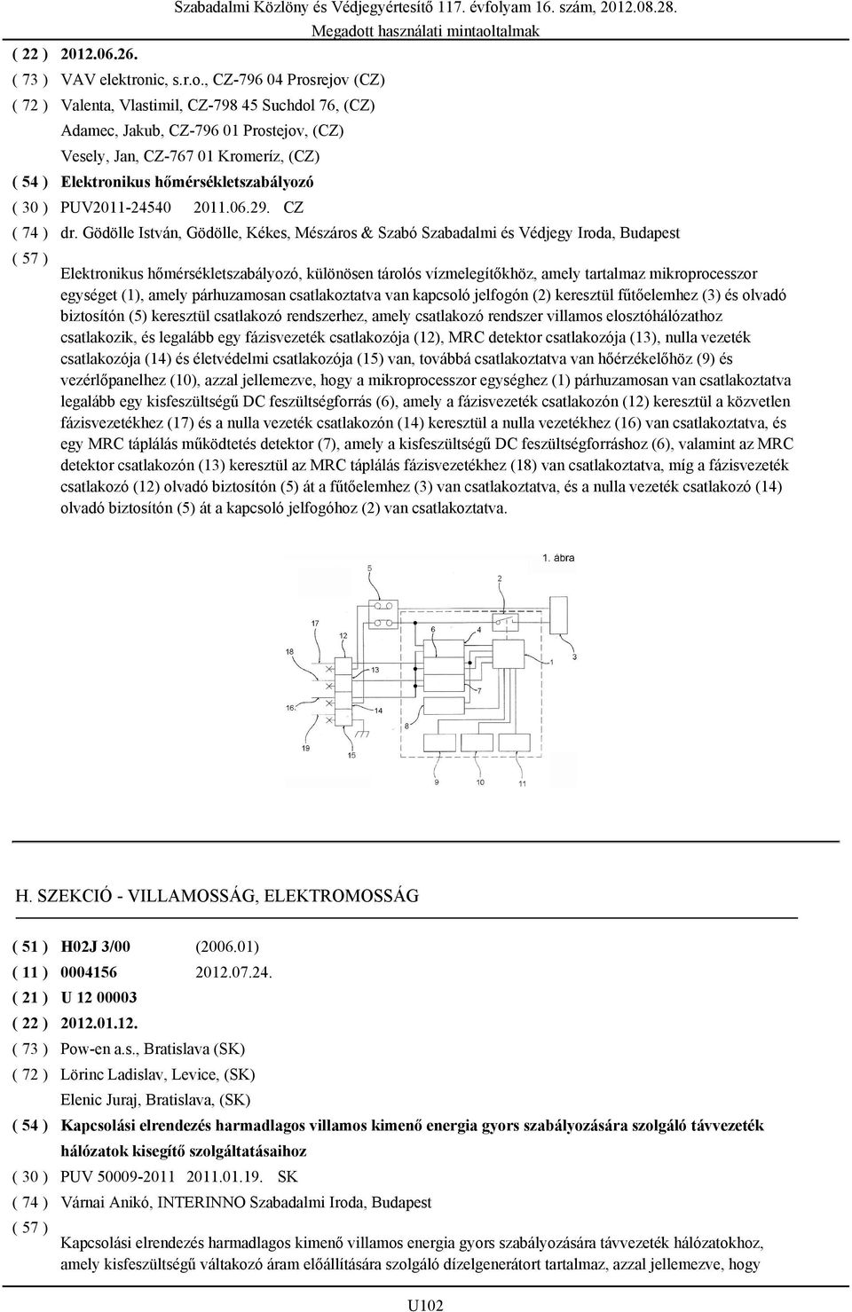 , CZ-796 04 Prosrejov (CZ) Valenta, Vlastimil, CZ-798 45 Suchdol 76, (CZ) Adamec, Jakub, CZ-796 01 Prostejov, (CZ) Vesely, Jan, CZ-767 01 Kromeríz, (CZ) Elektronikus hőmérsékletszabályozó ( 30 )