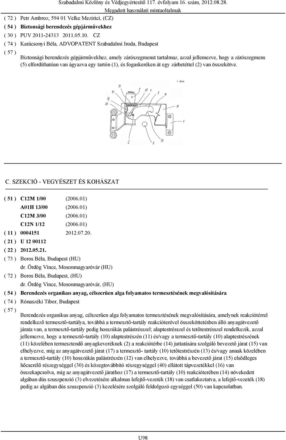 tartón (1), és fogaskeréken át egy zárbetéttel (2) van összekötve. C. SZEKCIÓ - VEGYÉSZET ÉS KOHÁSZAT ( 51 ) C12M 1/00 (2006.01) A01H 13/00 (2006.01) C12M 3/00 (2006.01) C12N 1/12 (2006.