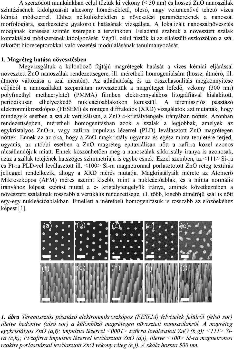 A lokalizált nanoszálnövesztés módjának keresése szintén szerepelt a tervünkben. Feladatul szabtuk a növesztett szálak kontaktálási módszerének kidolgozását.
