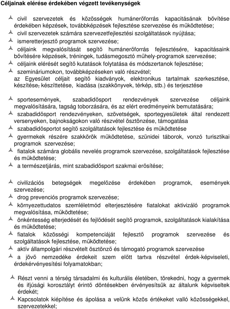 képzések, tréningek, tudásmegosztó műhely-programok szervezése; céljaink elérését segítő kutatások folytatása és módszertanok fejlesztése; szemináriumokon, továbbképzéseken való részvétel; az