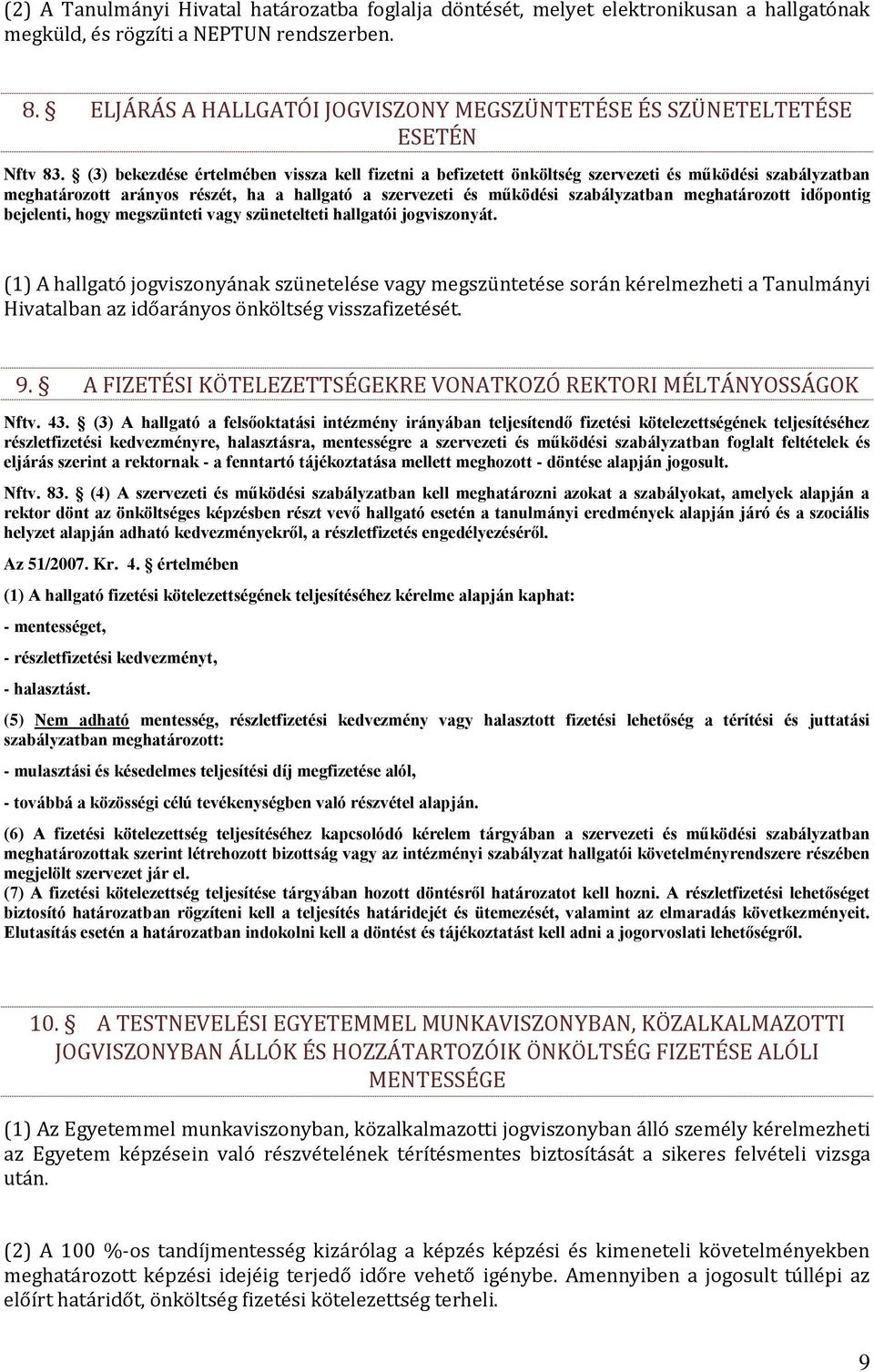 (3) bekezdése értelmében vissza kell fizetni a befizetett önköltség szervezeti és működési szabályzatban meghatározott arányos részét, ha a hallgató a szervezeti és működési szabályzatban