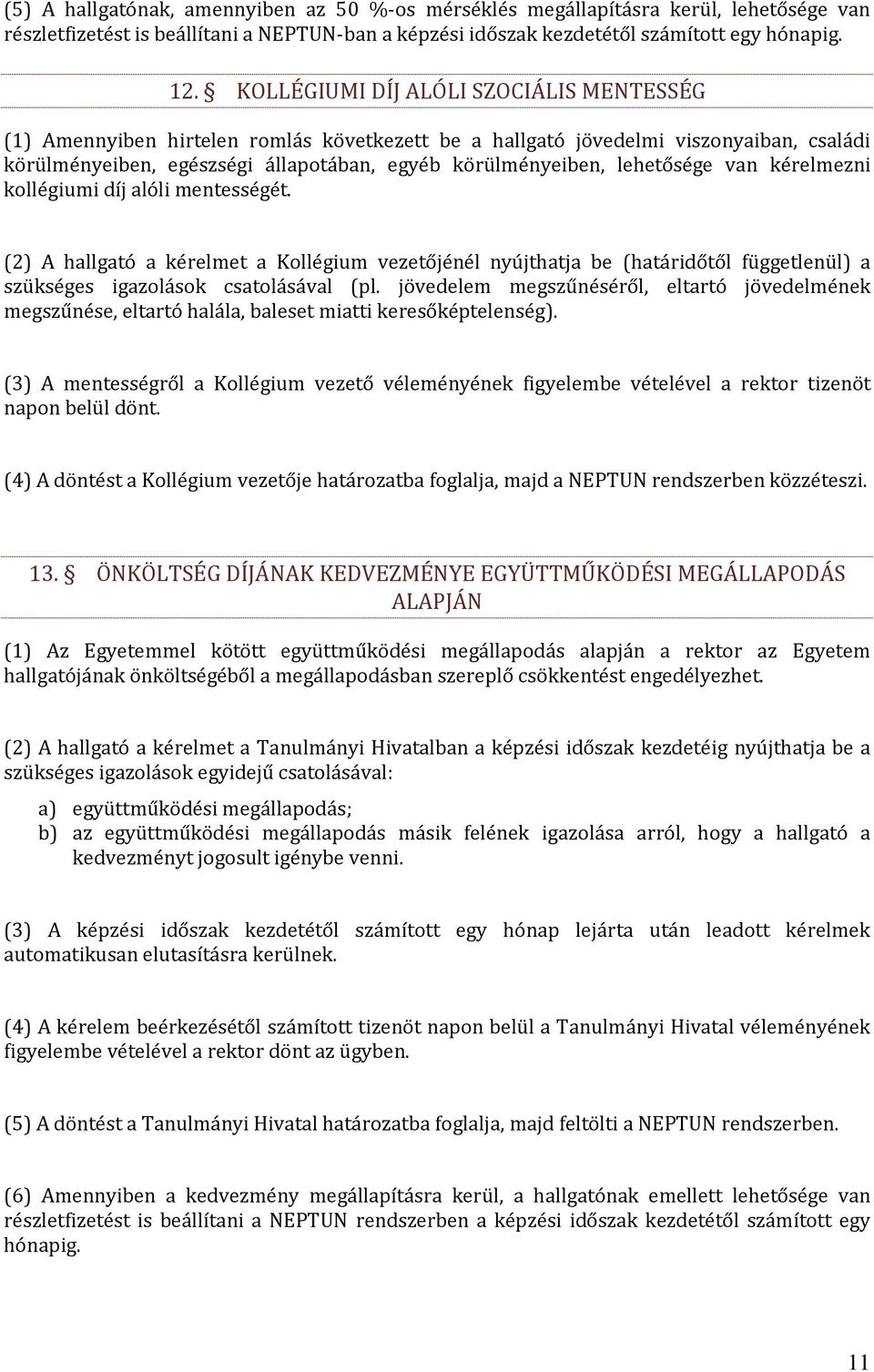 lehetősége van kérelmezni kollégiumi díj alóli mentességét. (2) A hallgató a kérelmet a Kollégium vezetőjénél nyújthatja be (határidőtől függetlenül) a szükséges igazolások csatolásával (pl.